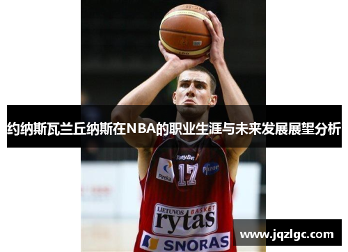 约纳斯瓦兰丘纳斯在NBA的职业生涯与未来发展展望分析