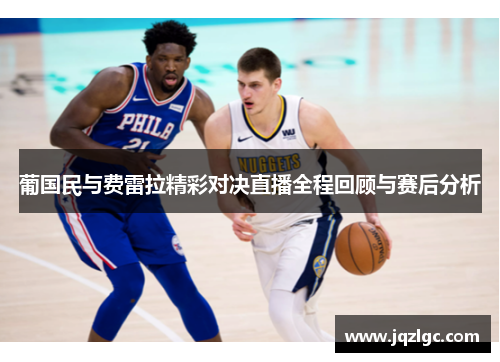 葡国民与费雷拉精彩对决直播全程回顾与赛后分析